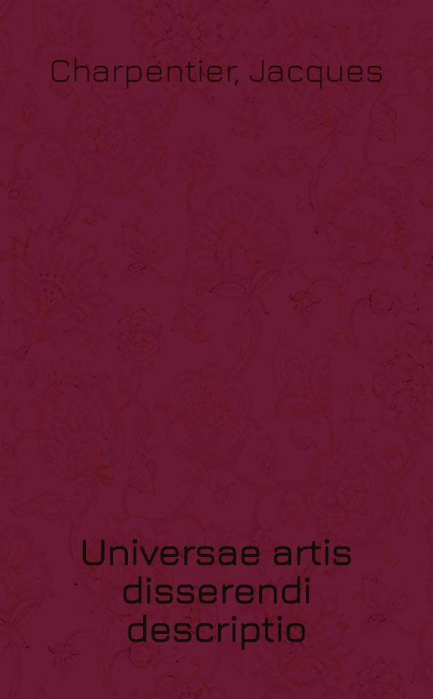 Universae artis disserendi descriptio : Ex Arist. Logico organo collecta & in libros tres distincta