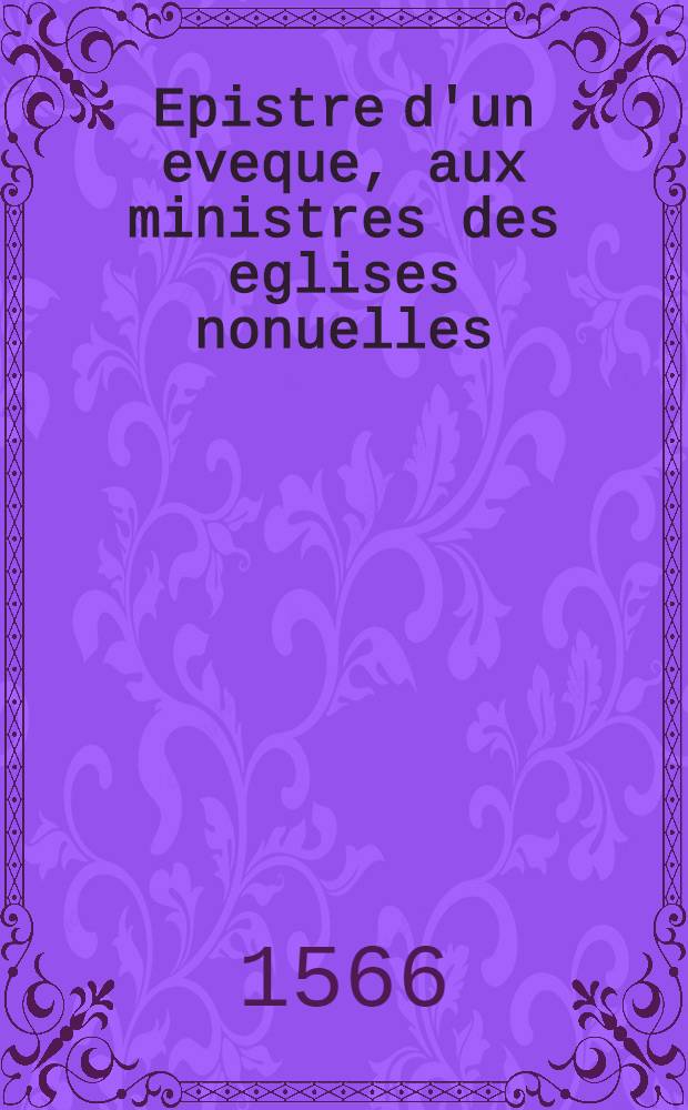 Epistre d'un eveque, aux ministres des eglises nonuelles