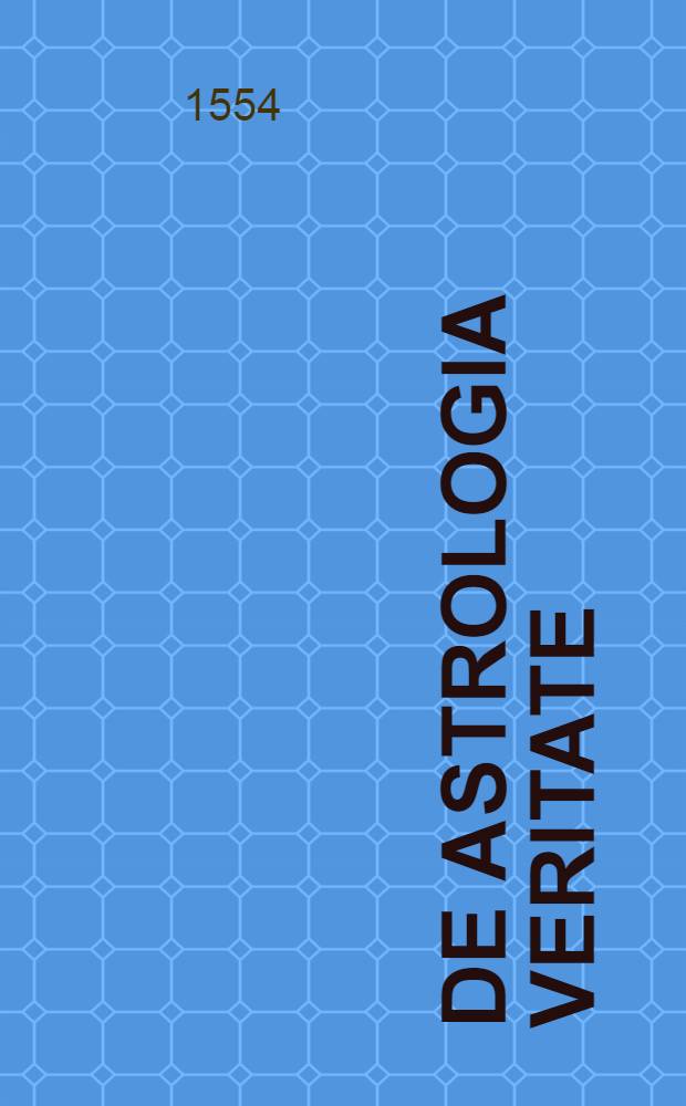 De astrologia veritate : Astrologiae defensio contra Joh. Pic. Mirandulum