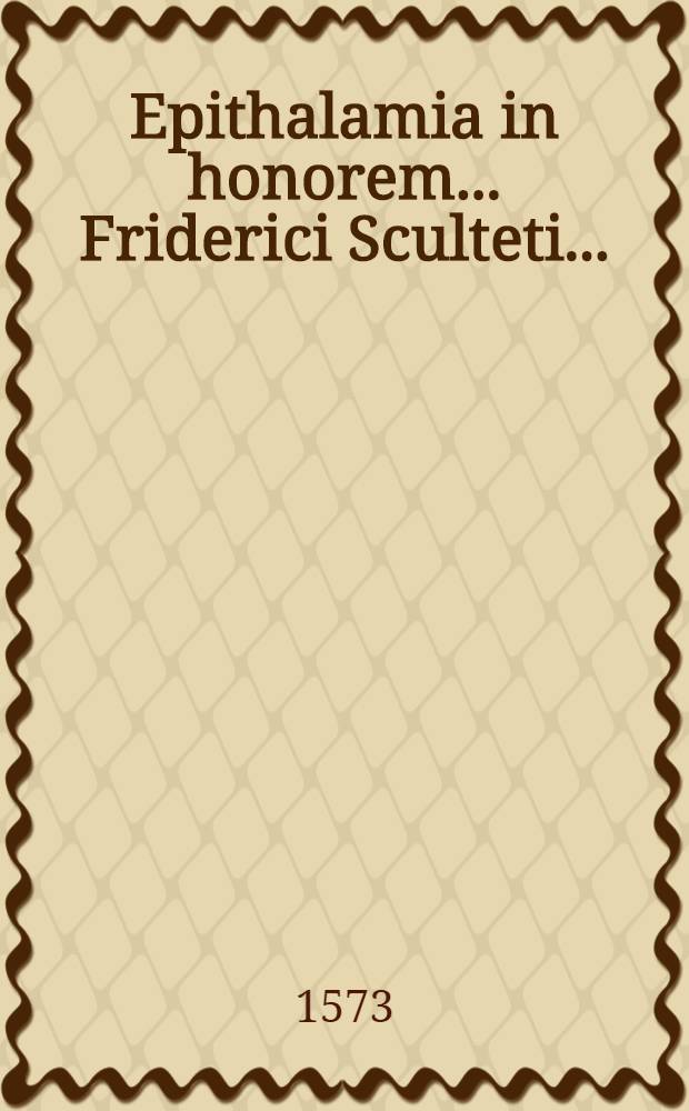 Epithalamia in honorem ... Friderici Sculteti ...