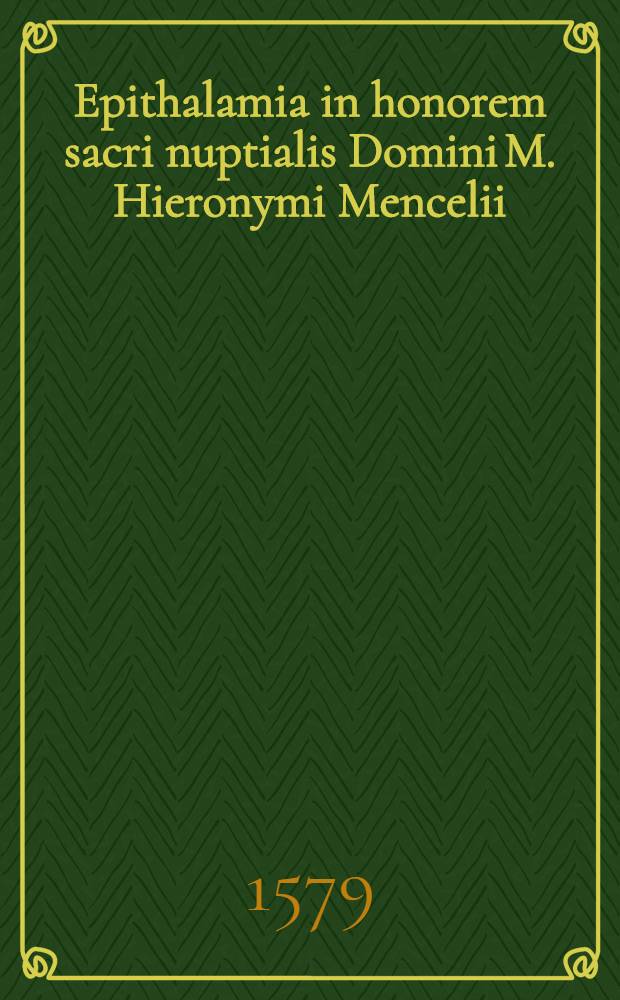 Epithalamia in honorem sacri nuptialis Domini M. Hieronymi Mencelii