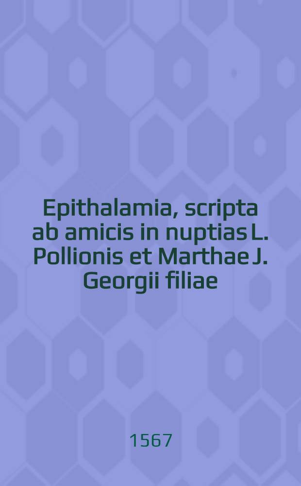 Epithalamia, scripta ab amicis in nuptias L. Pollionis et Marthae J. Georgii filiae