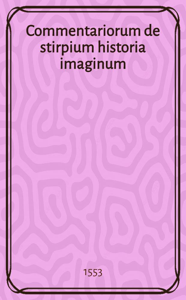 Commentariorum de stirpium historia imaginum : T. 1-2. Vol.1