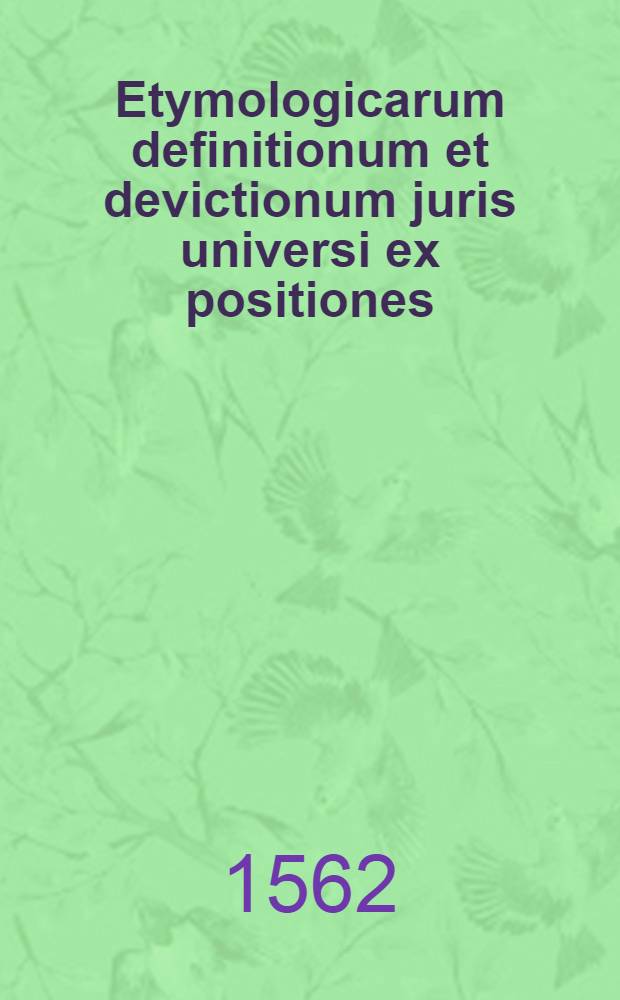 Etymologicarum definitionum et devictionum juris universi ex positiones