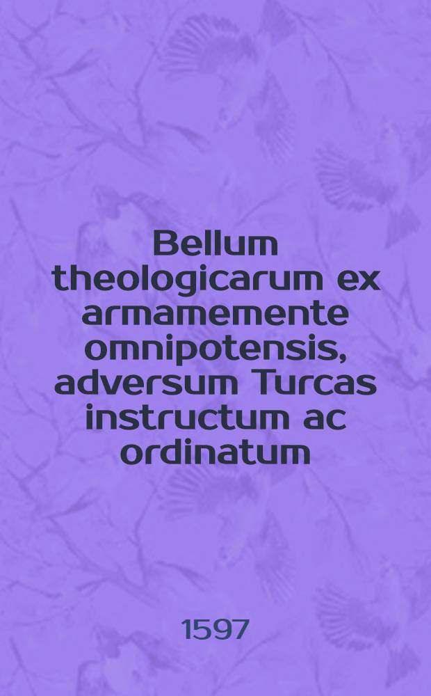 Bellum theologicarum ex armamemente omnipotensis, adversum Turcas instructum ac ordinatum