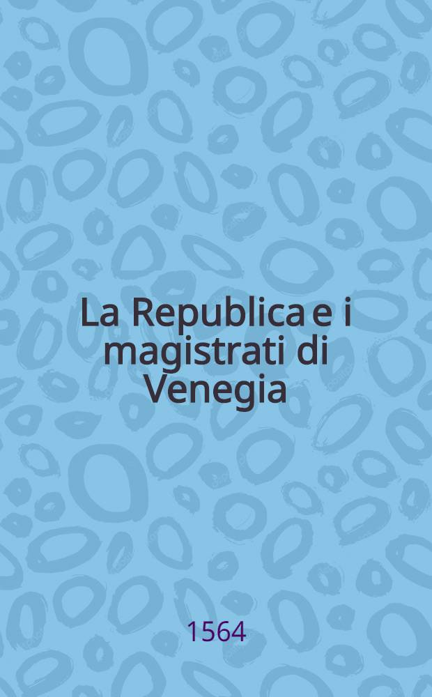 La Republica e i magistrati di Venegia