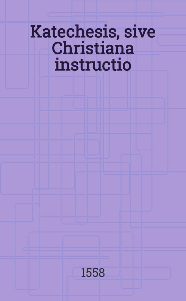 Katechesis, sive Christiana instructio