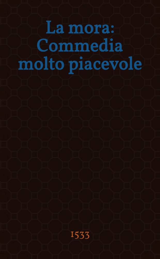 La mora : Commedia molto piacevole : Immitatione dell'Eunuco di Terentii