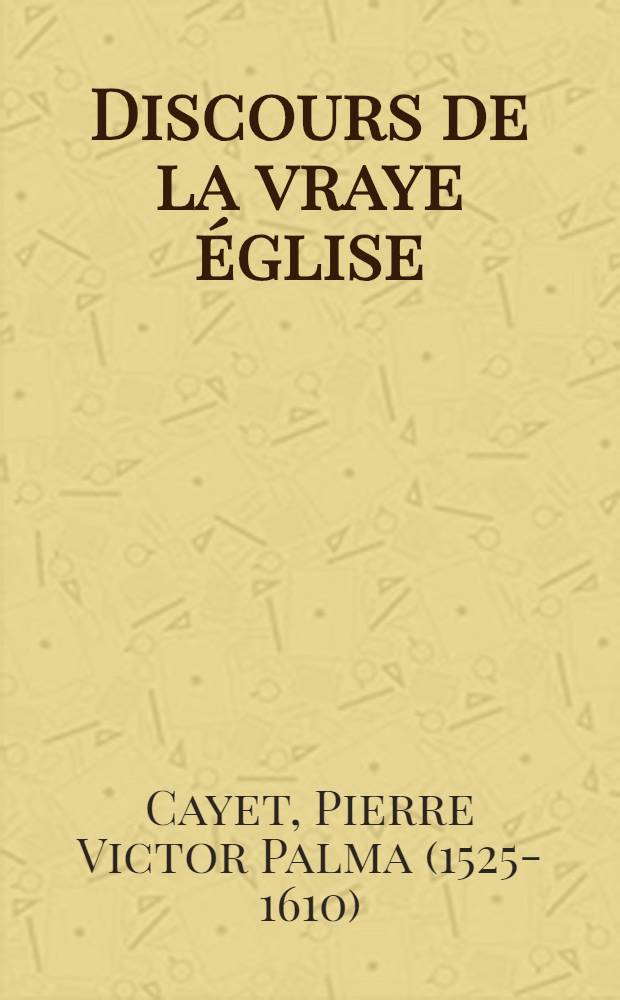 Discours de la vraye &eacute;glise