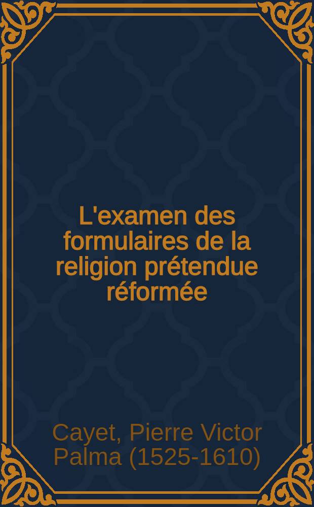 L'examen des formulaires de la religion pr&eacute;tendue r&eacute;form&eacute;e