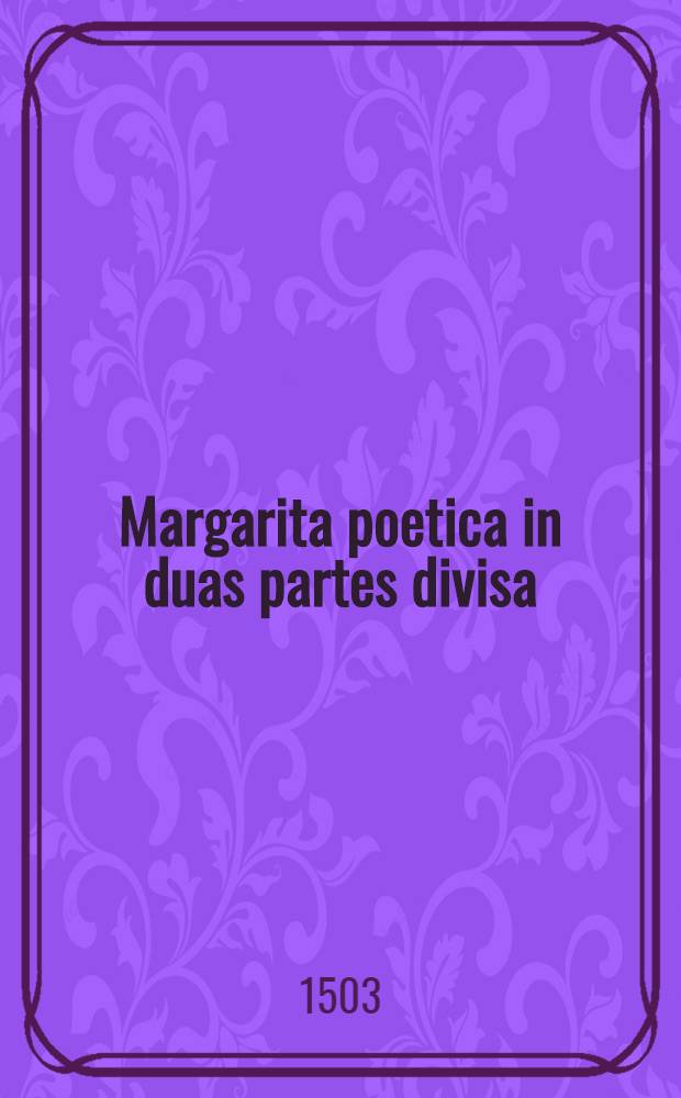 Margarita poetica in duas partes divisa