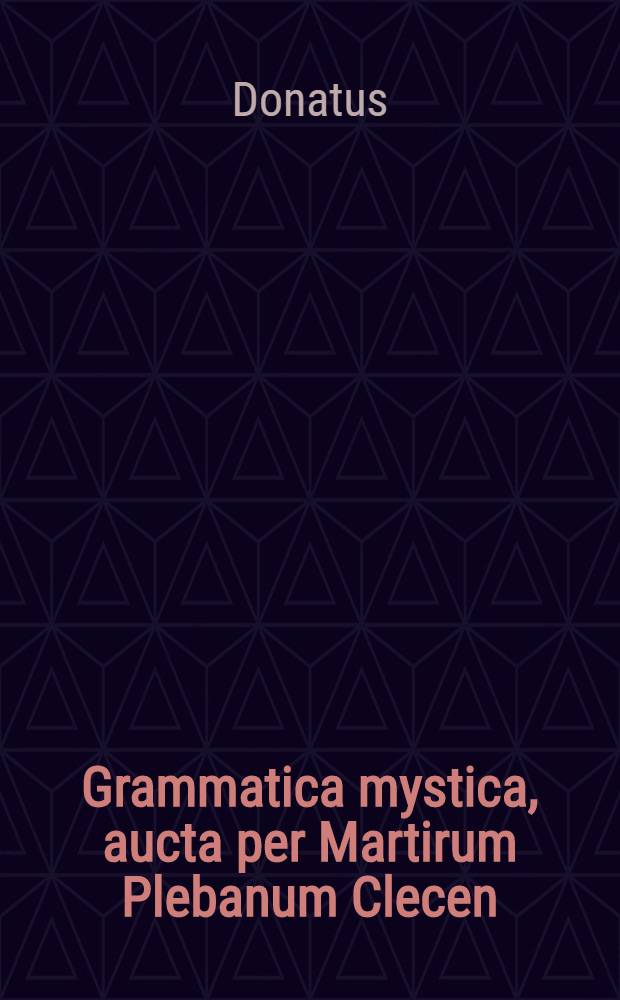 Grammatica mystica, aucta per Martirum Plebanum Clecen