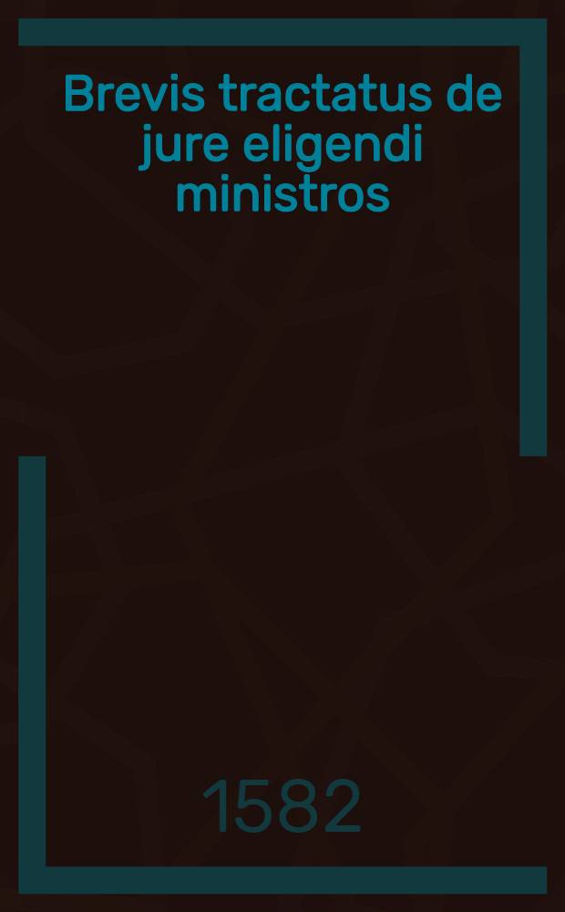 Brevis tractatus de jure eligendi ministros
