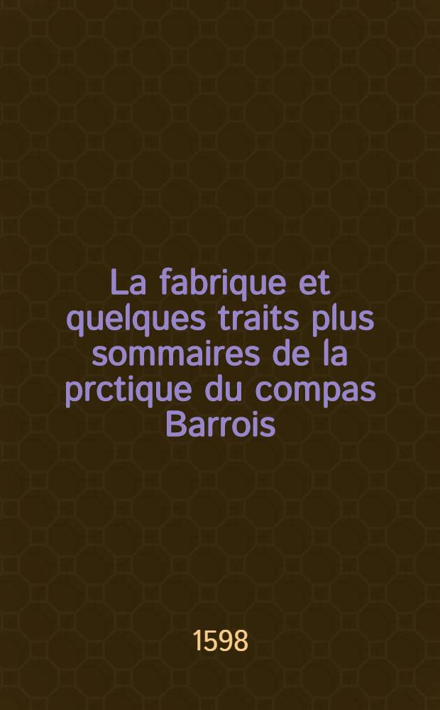 La fabrique et quelques traits plus sommaires de la prctique du compas Barrois