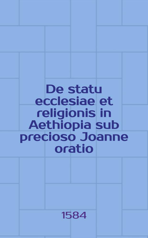 De statu ecclesiae et religionis in Aethiopia sub precioso Joanne oratio