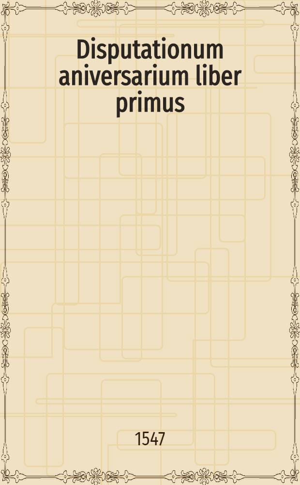 Disputationum aniversarium liber primus