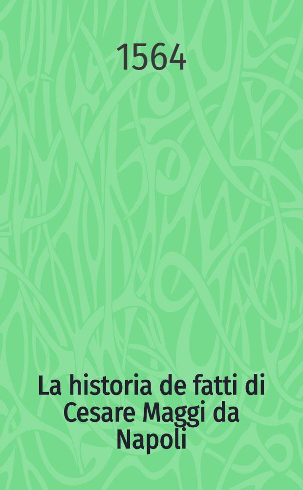 La historia de fatti di Cesare Maggi da Napoli