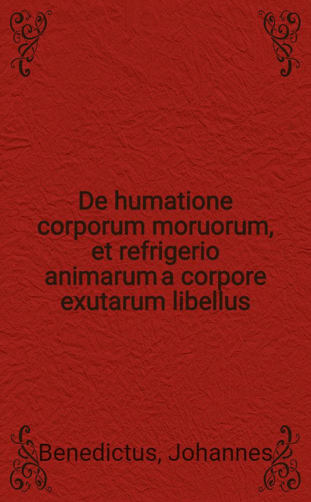 De humatione corporum moruorum, et refrigerio animarum a corpore exutarum libellus