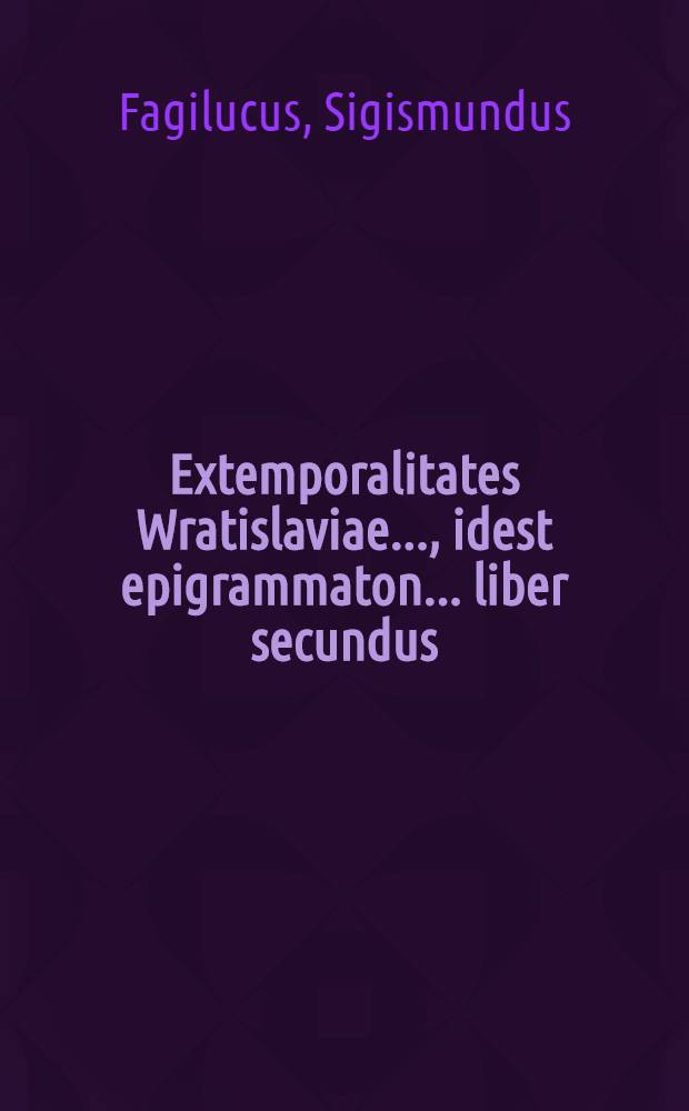 Extemporalitates Wratislaviae..., idest epigrammaton... liber secundus