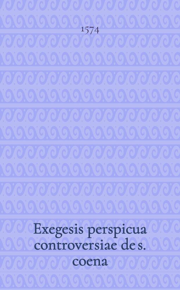 Exegesis perspicua controversiae de s. coena