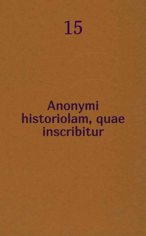 Anonymi historiolam, quae inscribitur : Constantinopolitanae civitatis expugnatio, conscriptam a. 1459. p. Chr