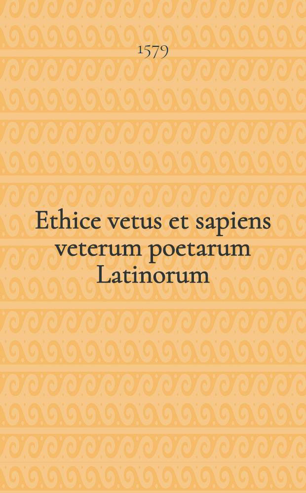 Ethice vetus et sapiens veterum poetarum Latinorum