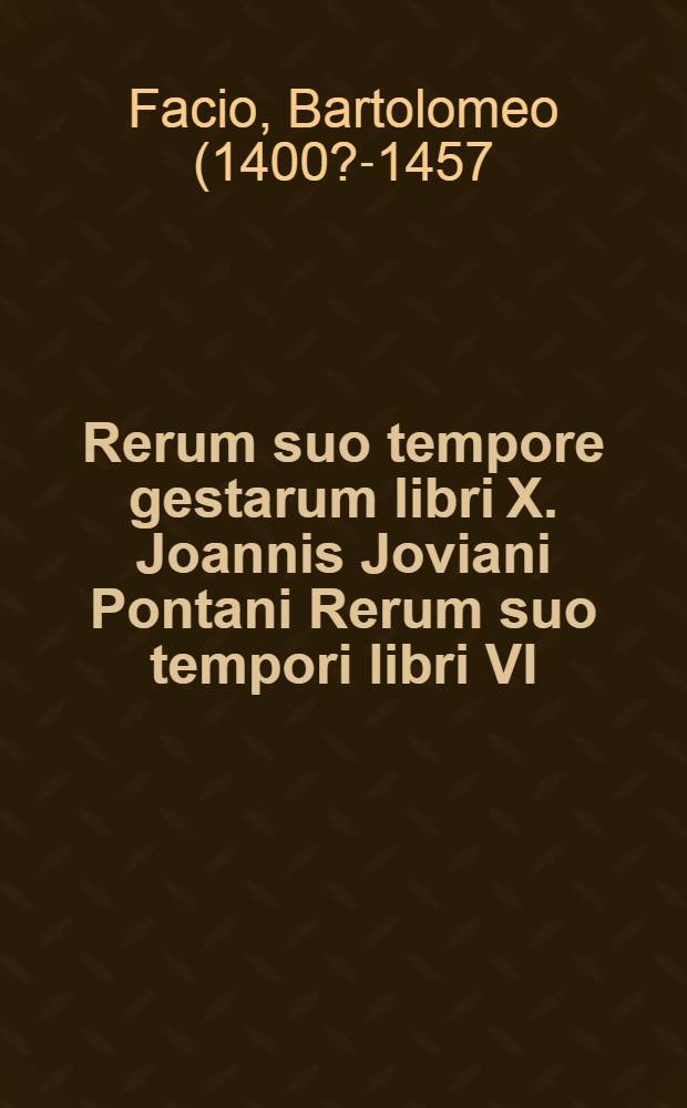 Rerum suo tempore gestarum libri X. Joannis Joviani Pontani Rerum suo tempori libri VI
