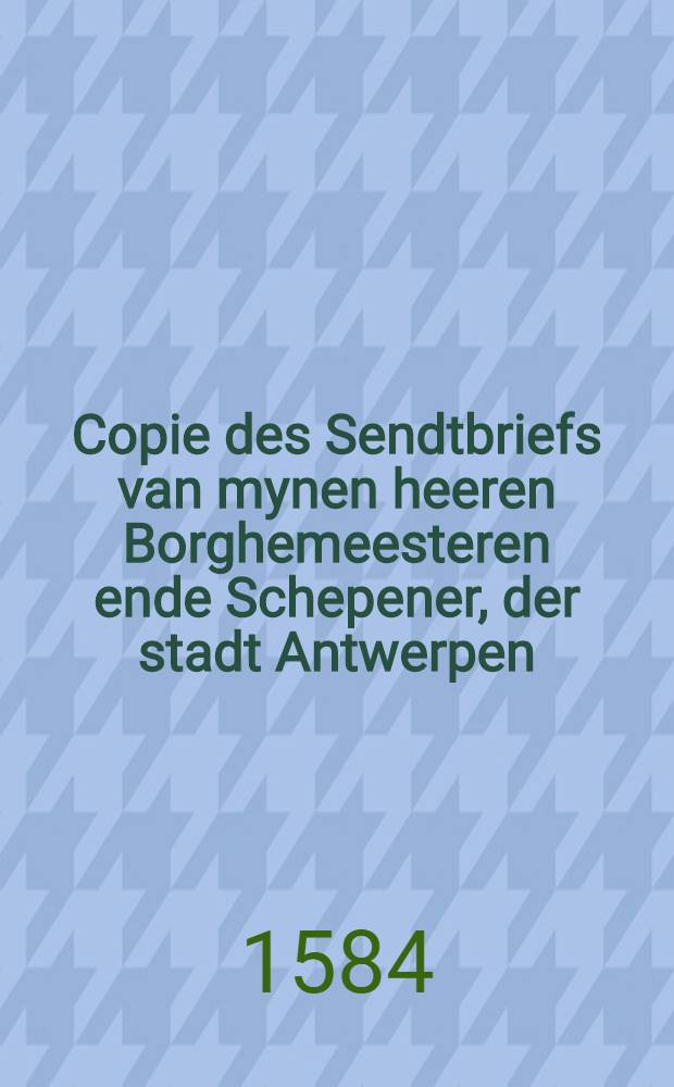 Copie des Sendtbriefs van mynen heeren Borghemeesteren ende Schepener, der stadt Antwerpen