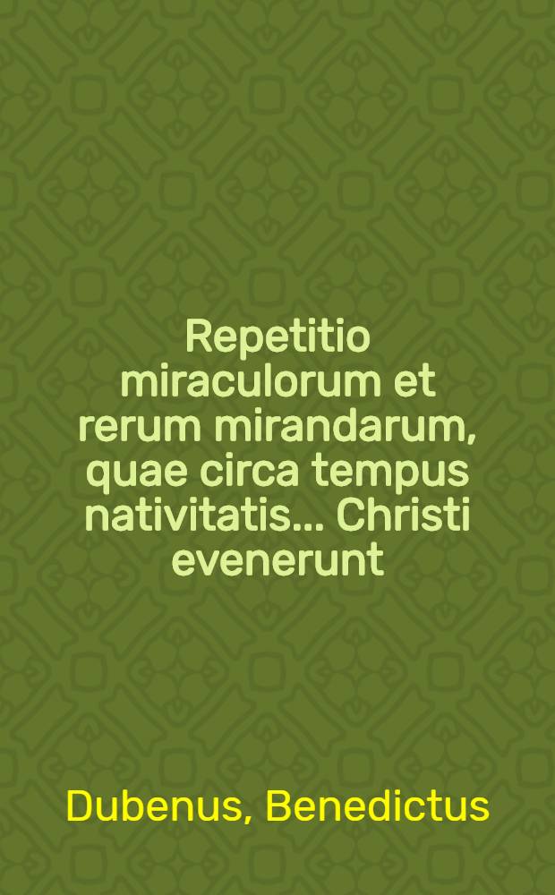 Repetitio miraculorum et rerum mirandarum, quae circa tempus nativitatis ... Christi evenerunt; Adj. admirabilis hist. J.C. ex Suidae philologia / Interpr. Amerpachio