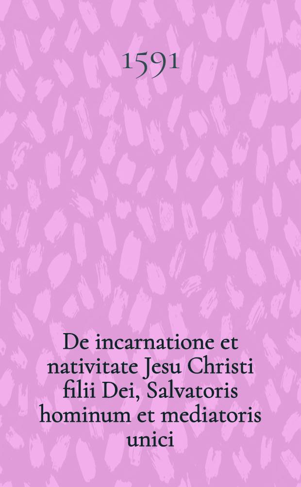 ... De incarnatione et nativitate Jesu Christi filii Dei, Salvatoris hominum et mediatoris unici