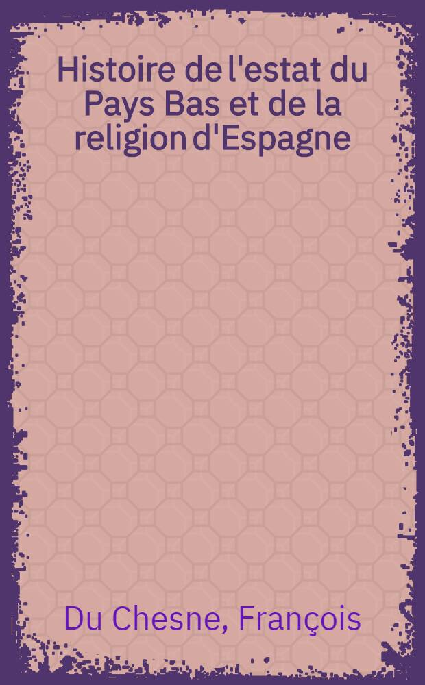 Histoire de l'estat du Pays Bas et de la religion d'Espagne