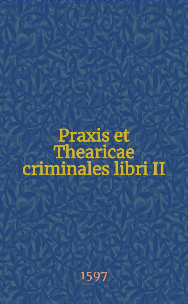 Praxis et Thearicae criminales libri II