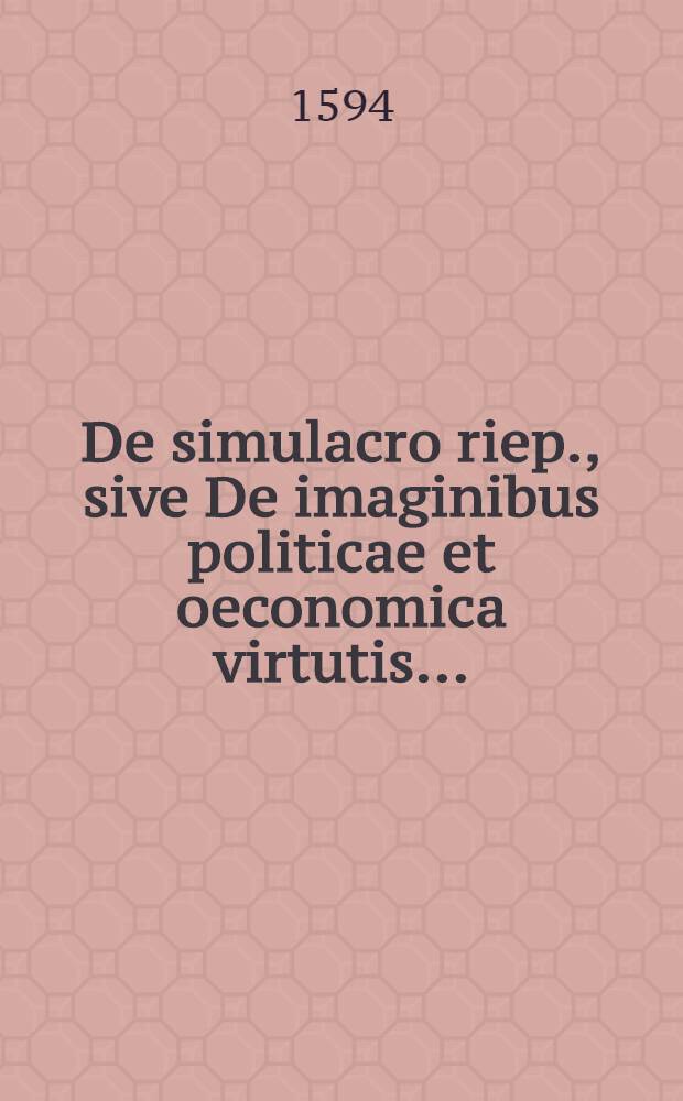 De simulacro riep., sive De imaginibus politicae et oeconomica virtutis...