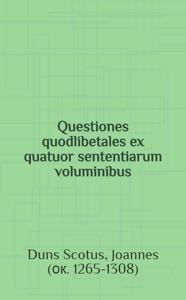 Questiones quodlibetales ex quatuor sententiarum voluminibus
