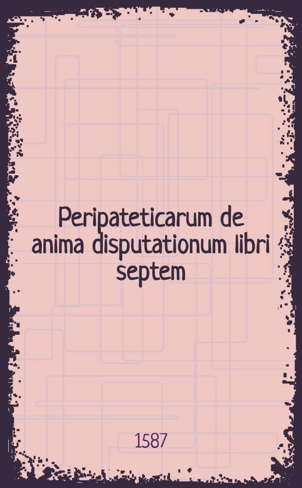 Peripateticarum de anima disputationum libri septem