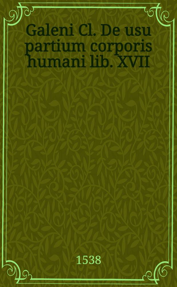 Galeni Cl. De usu partium corporis humani lib. XVII