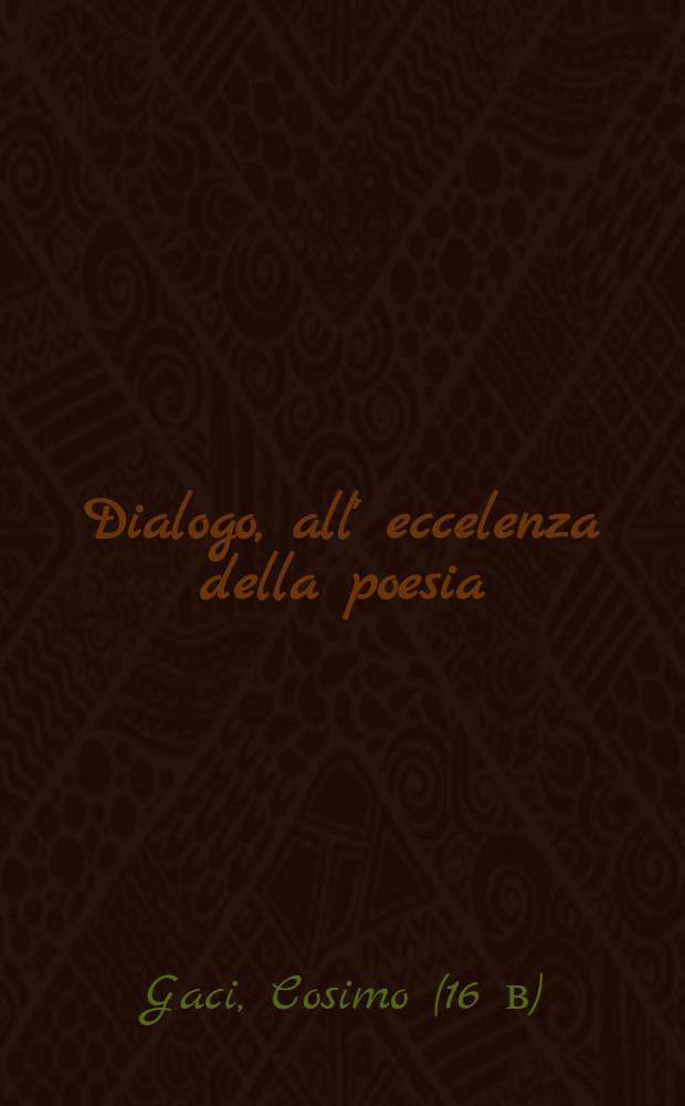 Dialogo, all' eccelenza della poesia : Con alcune allegorie al componimento di quella gran machina accomodate