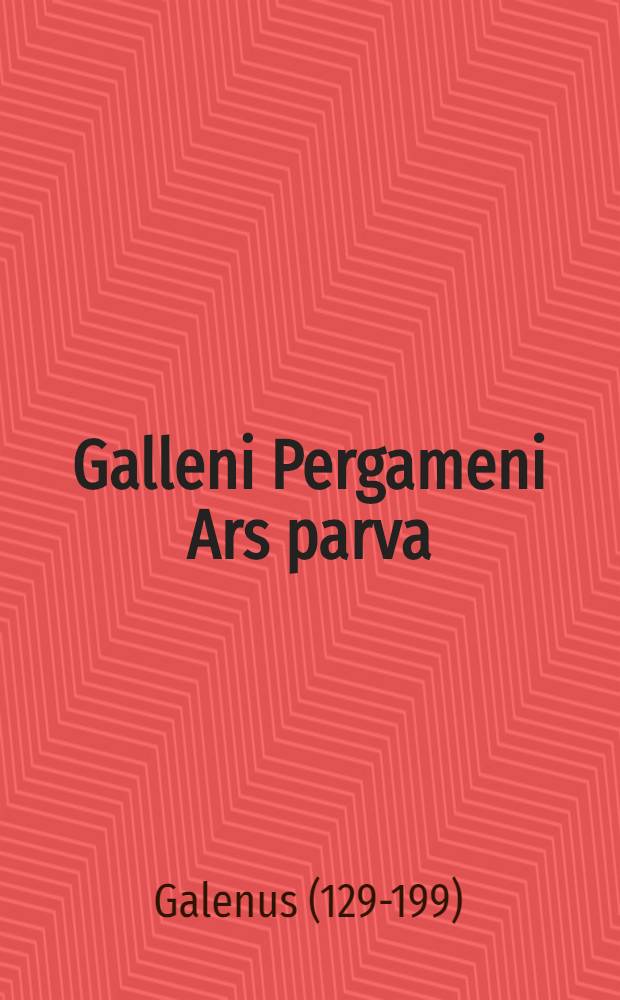 Galleni Pergameni Ars parva / Interprete Laurentiano Florentino ...; Subsequuntur complura alia Hypocratis et Galeni opera per eundem interpretata // [Articella] ...