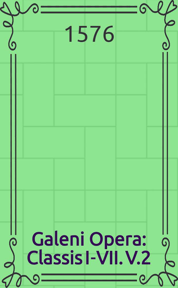 Galeni Opera : Classis I-VII. V.2