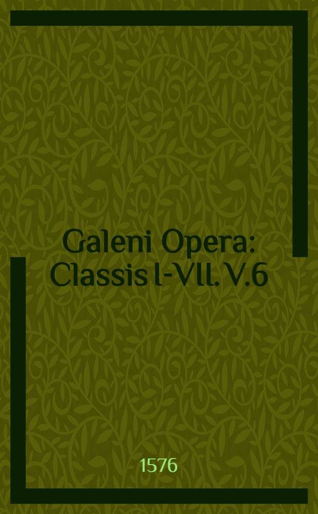 Galeni Opera : Classis I-VII. V.6