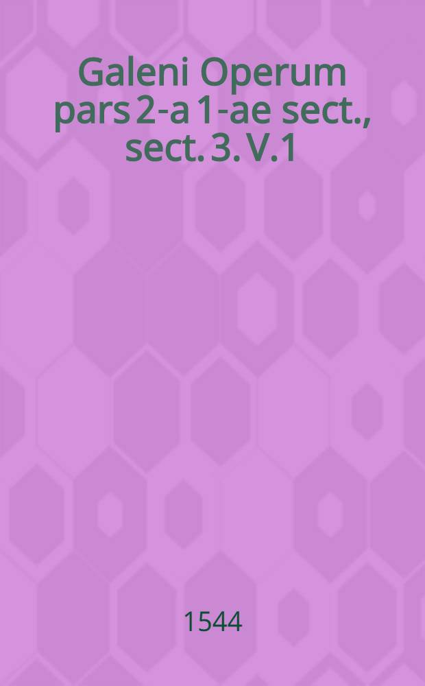 Galeni Operum pars 2-a 1-ae sect., sect. 3. V.1