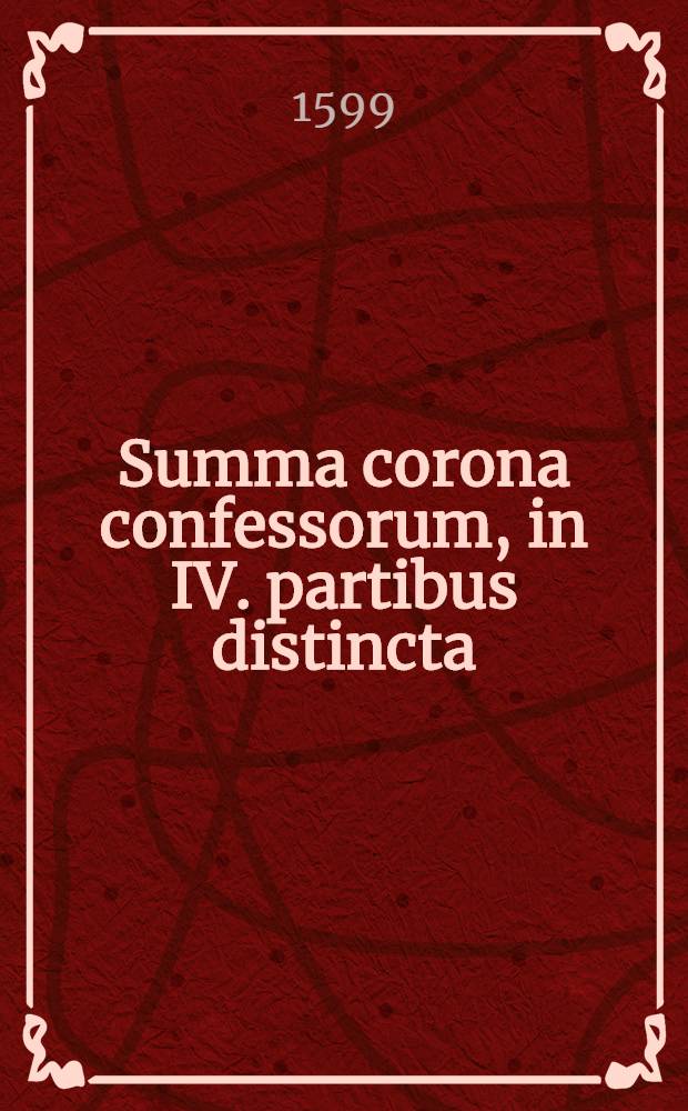 Summa corona confessorum, in IV. partibus distincta