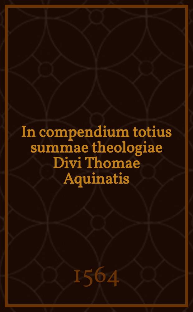 In compendium totius summae theologiae Divi Thomae Aquinatis