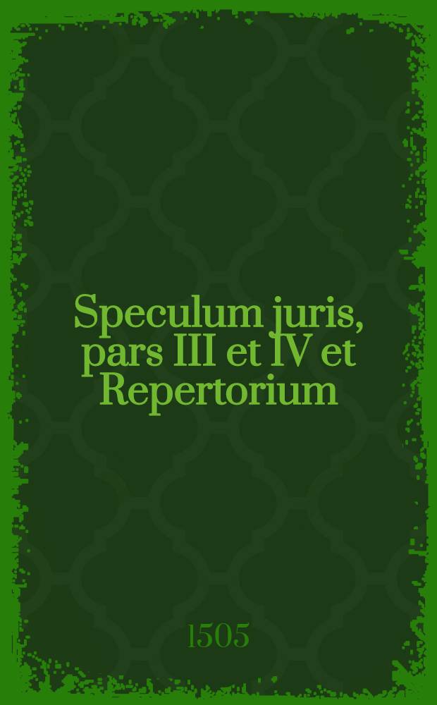 Speculum juris, pars III et IV et Repertorium