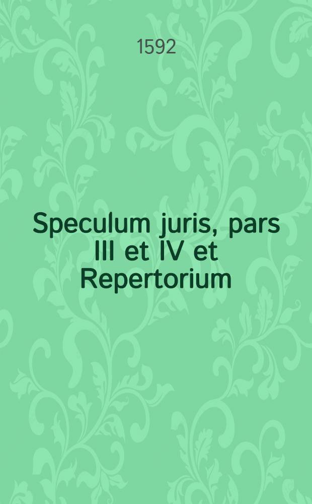 Speculum juris, pars III et IV et Repertorium
