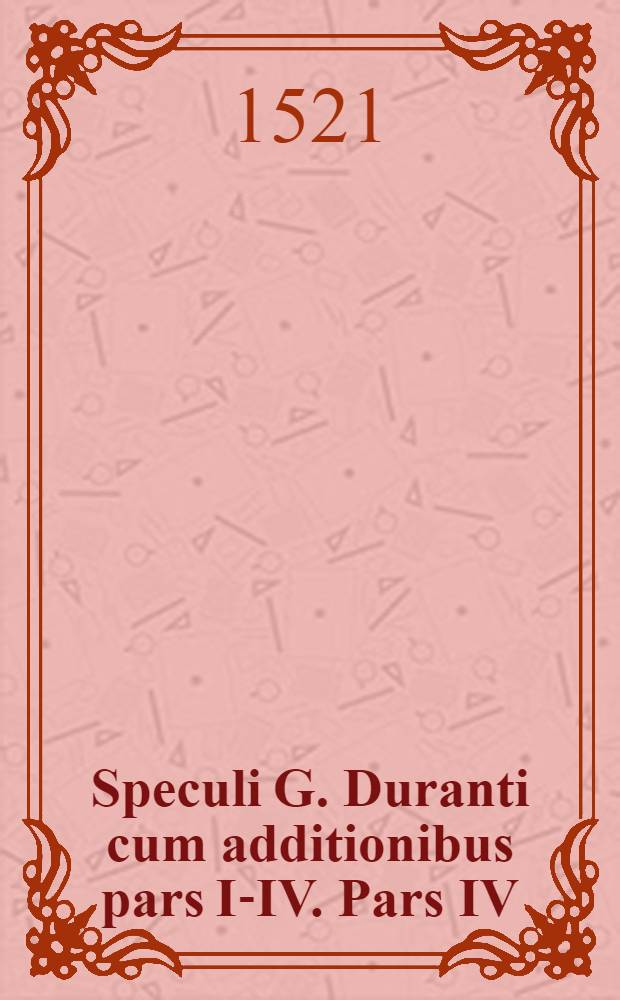 Speculi G. Duranti cum additionibus pars I-IV. Pars IV