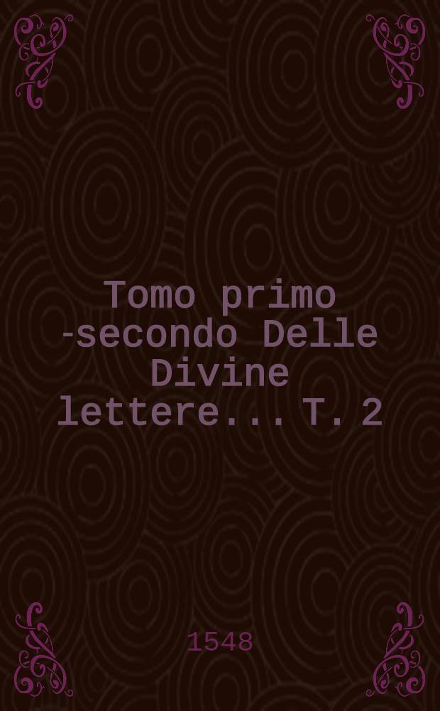 Tomo primo [-secondo] Delle Divine lettere... T. 2