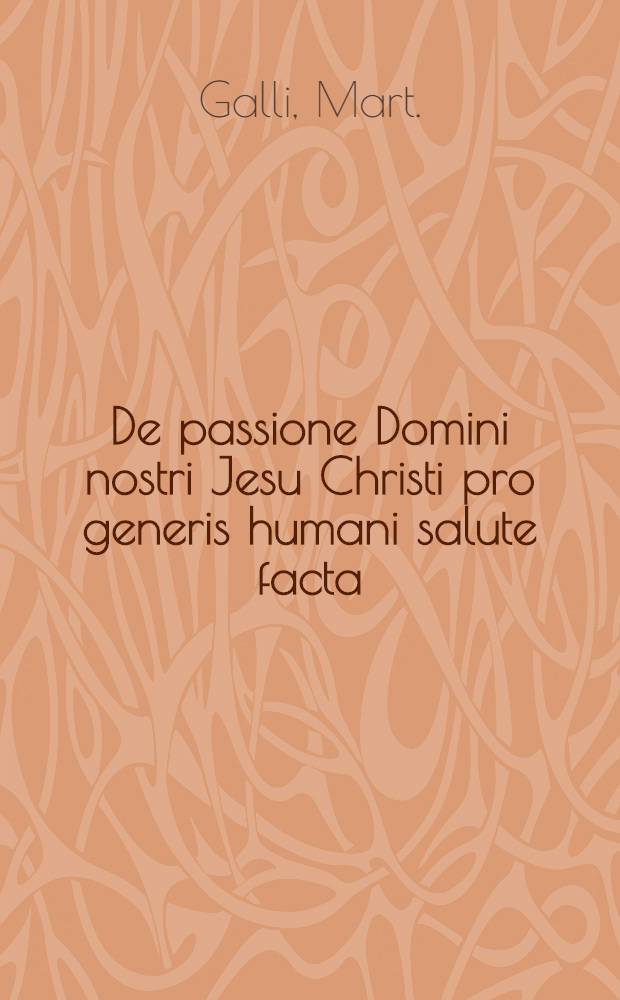 De passione Domini nostri Jesu Christi pro generis humani salute facta