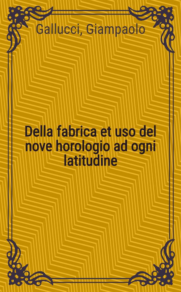 Della fabrica et uso del nove horologio ad ogni latitudine