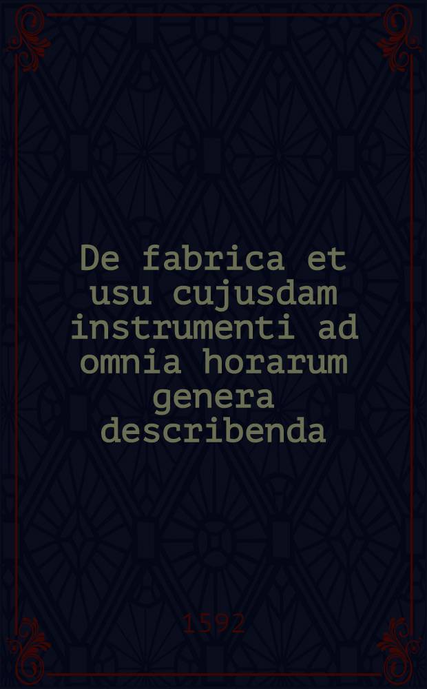 De fabrica et usu cujusdam instrumenti ad omnia horarum genera describenda